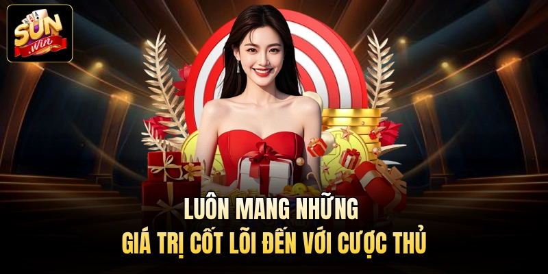 Luôn mang những giá trị cốt lõi đến với cược thủ