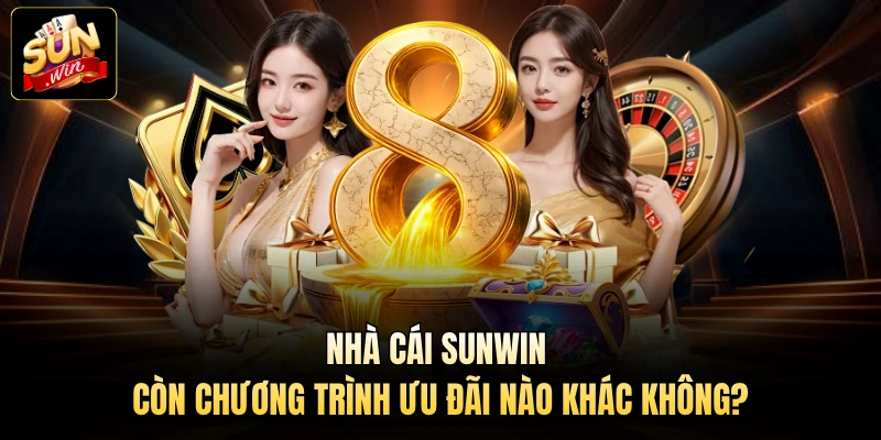Nhà cái Sunwin còn chương trình ưu đãi nào khác không?