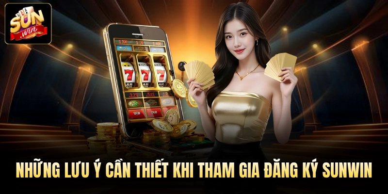 Những lưu ý cần thiết khi tham gia đăng ký Sunwin