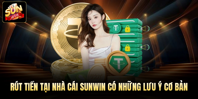 Rút tiền tại nhà cái Sunwin có những lưu ý cơ bản