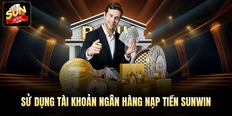 Sử dụng tài khoản ngân hàng nạp tiền Sunwin