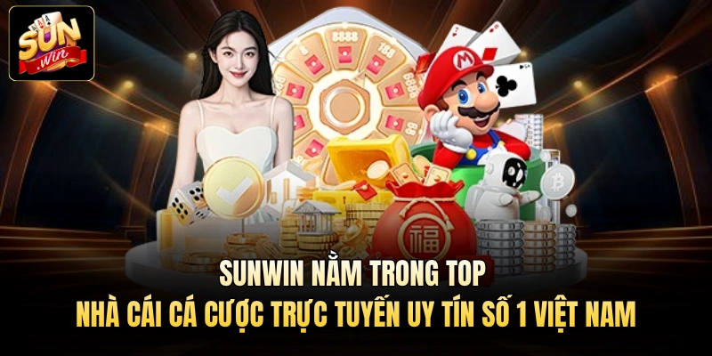 Sunwin nằm trong top nhà cái cá cược trực tuyến uy tín số 1 Việt Nam